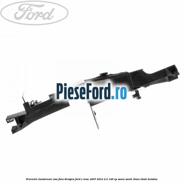 Protectie incuietoare usa fata dreapta Ford S-Max 2007-2014 2.0 145 cp AOWA, AOWB, TBWA, TBWB benzina