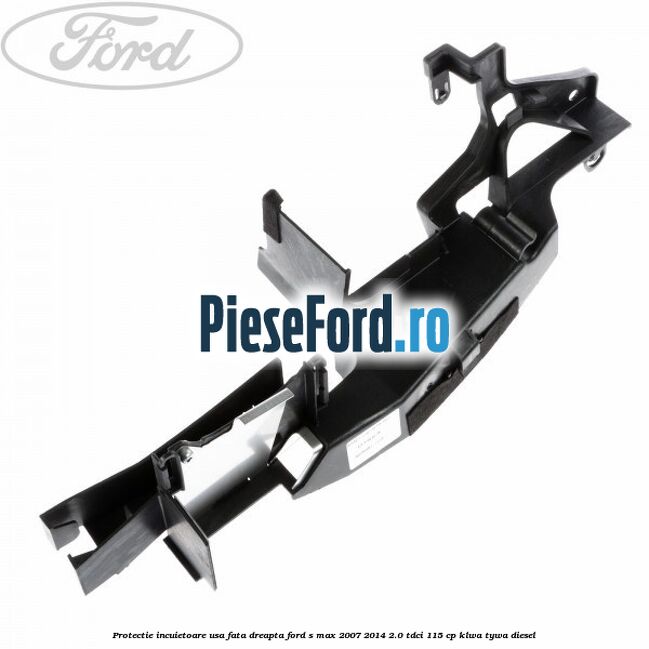Protectie incuietoare usa fata dreapta Ford S-Max 2007-2014 2.0 TDCi 115 cp KLWA, TYWA diesel