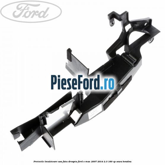 Protectie incuietoare usa fata dreapta Ford S-Max 2007-2014 2.3 160 cp Protectie incuietoare usa fata dreapta Ford S-Max 2007-2014 2.3 160 cp SEWA benzina