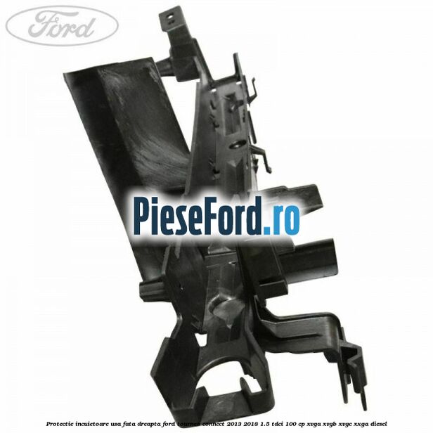 Protectie incuietoare usa fata dreapta Ford Tourneo Connect 2013-2018 1.5 TDCi 100 cp XVGA, XVGB, XVGC, XXGA diesel