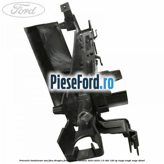 Protectie incuietoare usa fata dreapta Ford Tourneo Connect 2013-2018 1.5 TDCi 120 cp XWGA, XWGB, XWGC diesel
