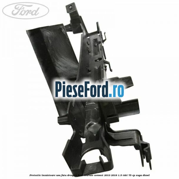 Protectie incuietoare usa fata dreapta Ford Tourneo Connect 2013-2018 1.5 TDCi 75 cp XUGA diesel