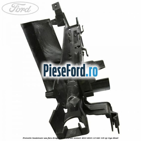 Protectie incuietoare usa fata dreapta Ford Tourneo Connect 2013-2018 1.6 TDCi 115 cp Protectie incuietoare usa fata dreapta Ford Tourneo Connect 2013-2018 1.6 TDCi 115 cp T1GA diesel