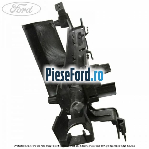 Protectie incuietoare usa fata dreapta Ford Transit Connect 2013-2018 1.0 EcoBoost 100 cp B3GA, M2GA, M2GB benzina