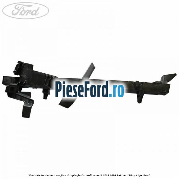 Protectie incuietoare usa fata dreapta Ford Transit Connect 2013-2018 1.6 TDCi 115 cp T1GA diesel