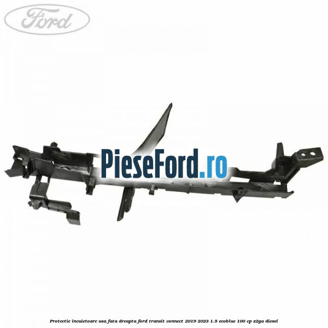Protectie incuietoare usa fata dreapta Ford Transit Connect 2019-2023 1.5 EcoBlue 100 cp Z2GA diesel