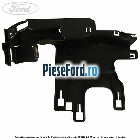 Protectie incuietoare usa fata model 3 usi dreapta Ford Fiesta 2008-2012 1.4 97 cp RTJA, RTJB, SPJA, SPJC, SPJE benzina