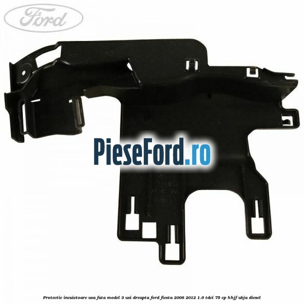 Protectie incuietoare usa fata model 3 usi dreapta Ford Fiesta 2008-2012 1.6 TDCi 75 cp Protectie incuietoare usa fata model 3 usi dreapta Ford Fiesta 2008-2012 1.6 TDCi 75 cp HHJF, UBJA diesel