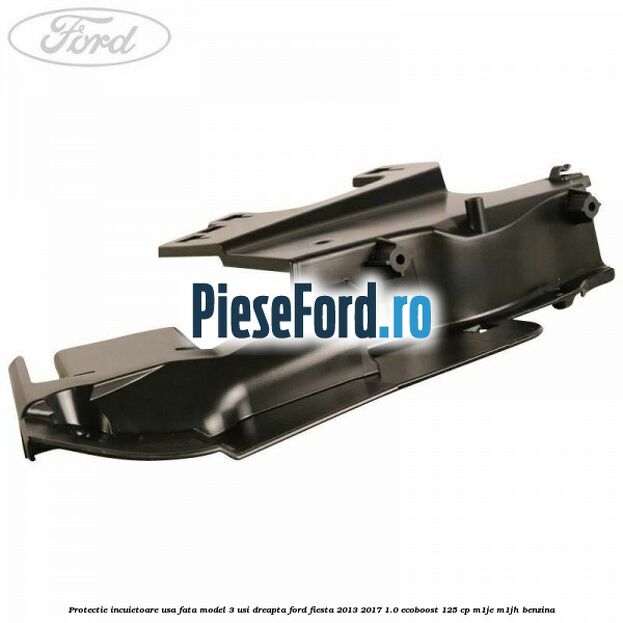 Protectie incuietoare usa fata model 3 usi dreapta Ford Fiesta 2013-2017 1.0 EcoBoost 125 cp M1JE, M1JH benzina