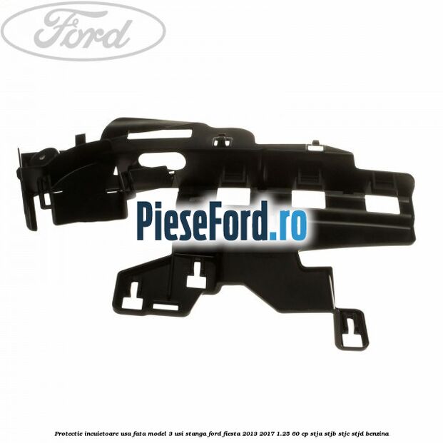 Protectie incuietoare usa fata model 3 usi stanga Ford Fiesta 2013-2017 1.25 60 cp STJA, STJB, STJC, STJD benzina