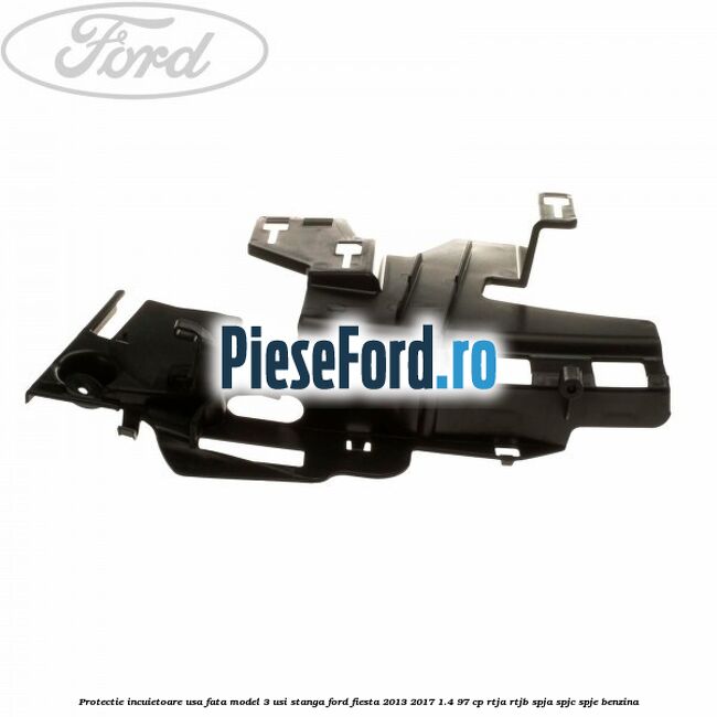 Protectie incuietoare usa fata model 3 usi stanga Ford Fiesta 2013-2017 1.4 97 cp RTJA, RTJB, SPJA, SPJC, SPJE benzina