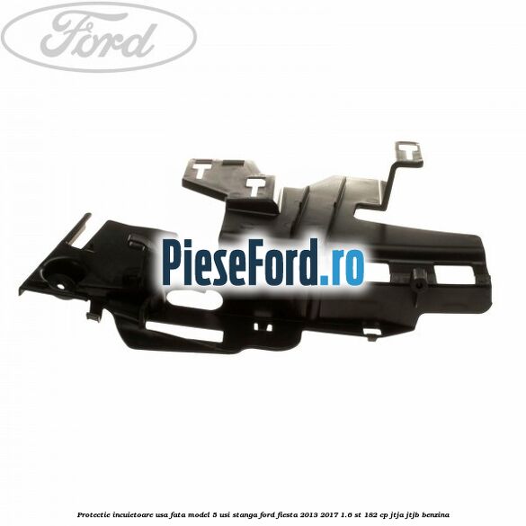 Protectie incuietoare usa fata model 5 usi stanga Ford Fiesta 2013-2017 1.6 ST 182 cp JTJA, JTJB benzina