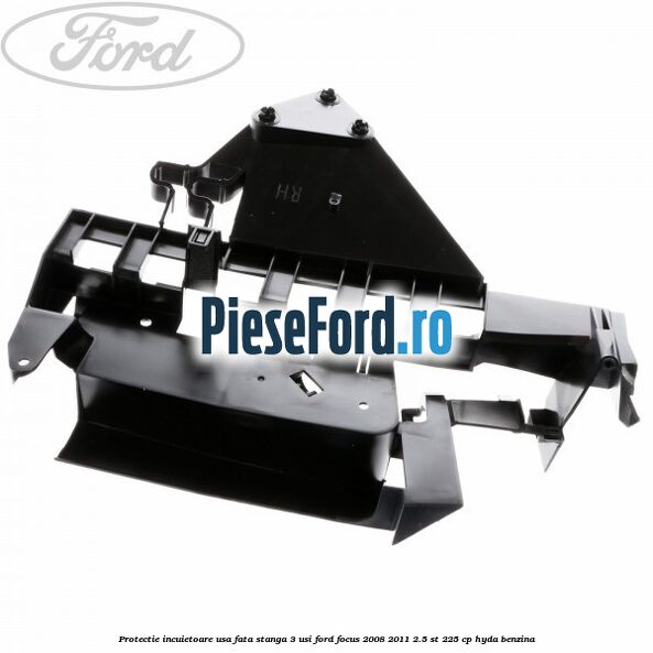 Protectie incuietoare usa fata stanga 3 usi Ford Focus 2008-2011 2.5 ST 225 cp HYDA benzina