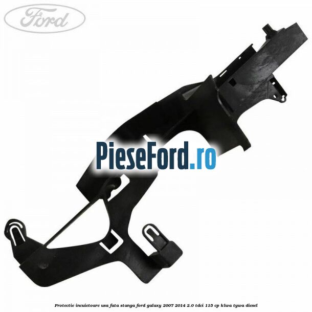 Protectie incuietoare usa fata stanga Ford Galaxy 2007-2014 2.0 TDCi 115 cp KLWA, TYWA diesel