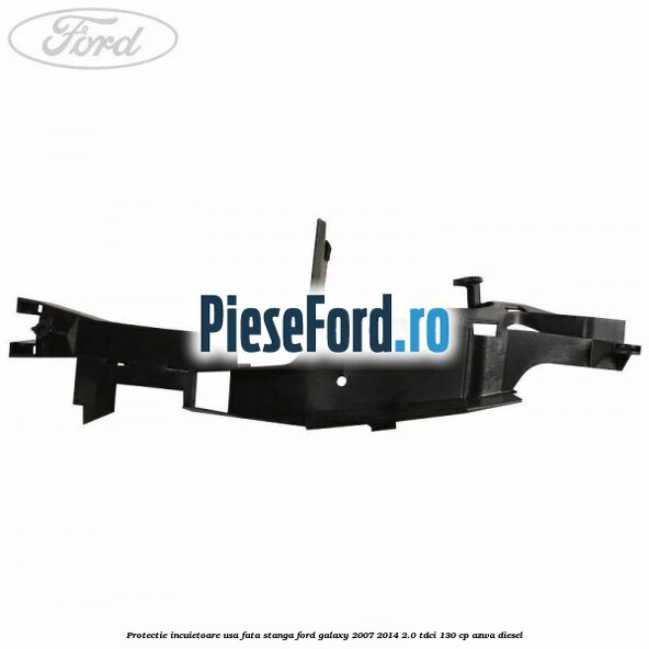 Protectie incuietoare usa fata stanga Ford Galaxy 2007-2014 2.0 TDCi 130 cp AZWA diesel