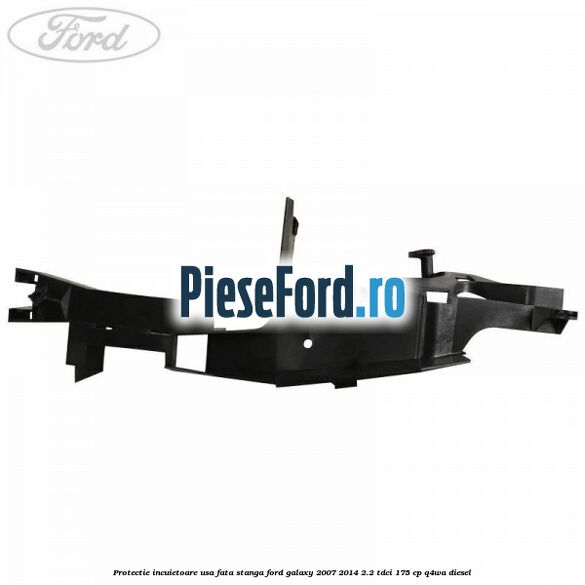 Protectie incuietoare usa fata stanga Ford Galaxy 2007-2014 2.2 TDCi 175 cp Protectie incuietoare usa fata stanga Ford Galaxy 2007-2014 2.2 TDCi 175 cp Q4WA diesel