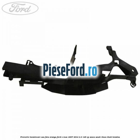 Protectie incuietoare usa fata stanga Ford S-Max 2007-2014 2.0 145 cp AOWA, AOWB, TBWA, TBWB benzina