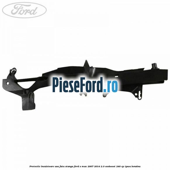 Protectie incuietoare usa fata stanga Ford S-Max 2007-2014 2.0 EcoBoost 240 cp TPWA benzina