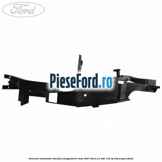 Protectie incuietoare usa fata stanga Ford S-Max 2007-2014 2.0 TDCi 115 cp KLWA, TYWA diesel