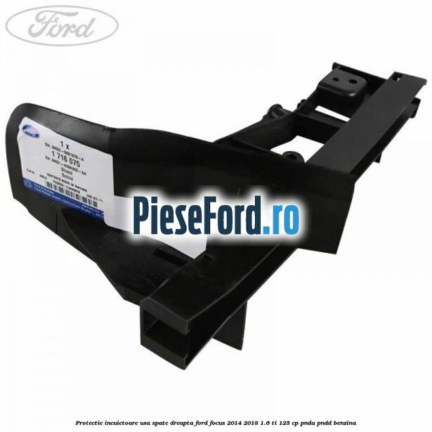 Protectie incuietoare usa spate dreapta Ford Focus 2014-2018 1.6 Ti 125 cp PNDA, PNDD benzina