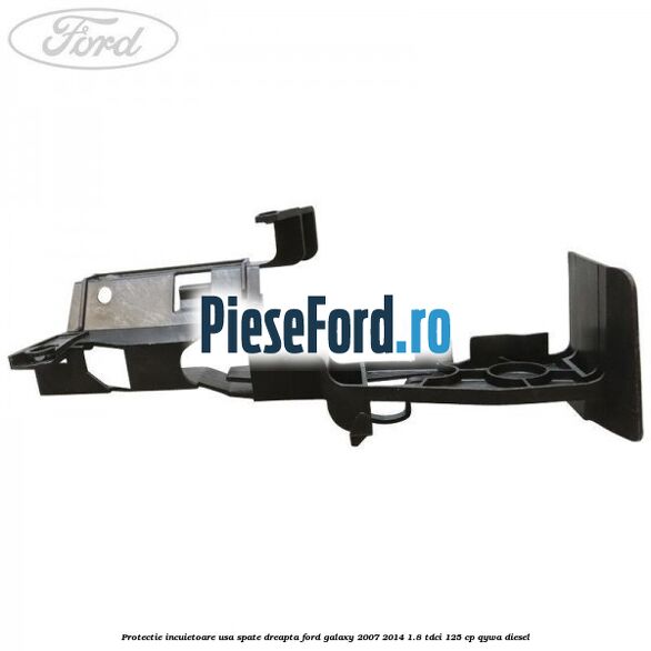 Protectie incuietoare usa spate dreapta Ford Galaxy 2007-2014 1.8 TDCi 125 cp QYWA diesel