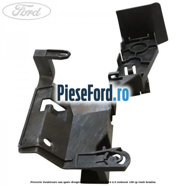 Protectie incuietoare usa spate dreapta Ford Galaxy 2007-2014 2.0 EcoBoost 199 cp Protectie incuietoare usa spate dreapta Ford Galaxy 2007-2014 2.0 EcoBoost 199 cp TNWB benzina