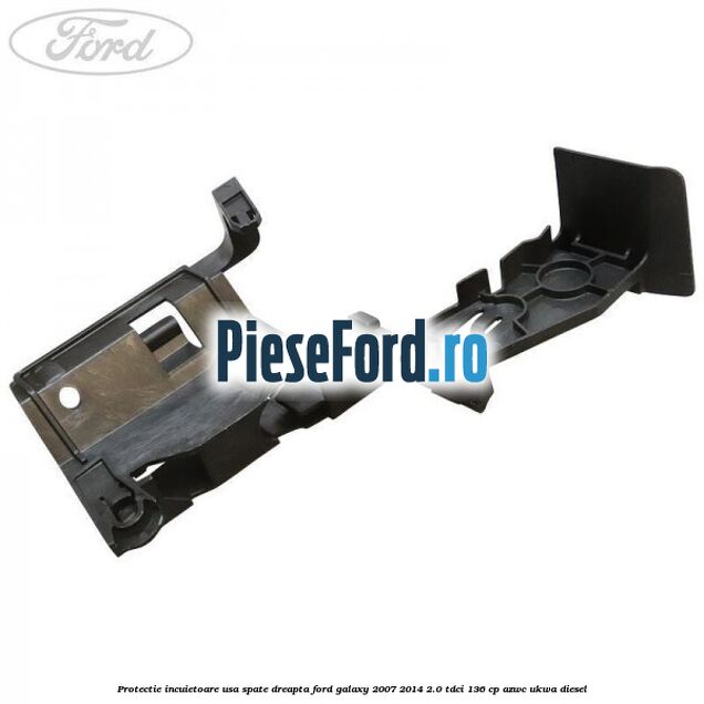 Protectie incuietoare usa spate dreapta Ford Galaxy 2007-2014 2.0 TDCi 136 cp AZWC, UKWA diesel