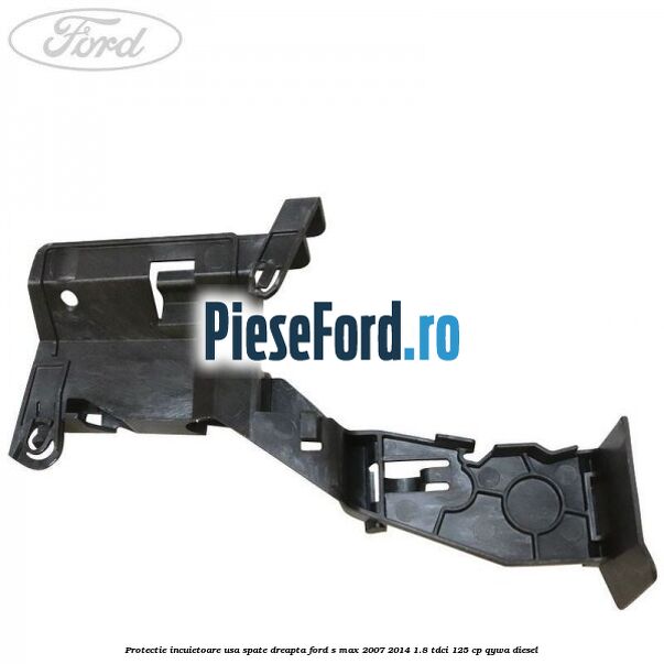 Protectie incuietoare usa spate dreapta Ford S-Max 2007-2014 1.8 TDCi 125 cp QYWA diesel