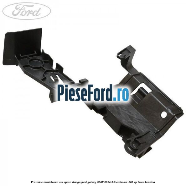 Protectie incuietoare usa spate stanga Ford Galaxy 2007-2014 2.0 EcoBoost 203 cp TNWA benzina