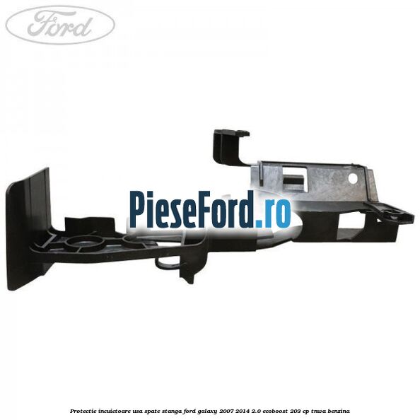 Protectie incuietoare usa spate stanga Ford Galaxy 2007-2014 2.0 EcoBoost 203 cp TNWA benzina