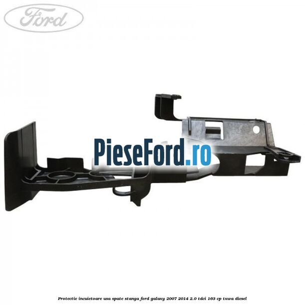 Protectie incuietoare usa spate stanga Ford Galaxy 2007-2014 2.0 TDCi 163 cp TXWA diesel