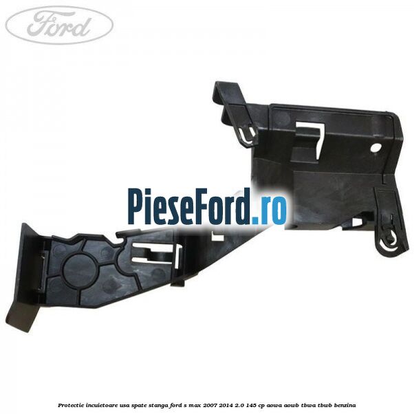 Protectie incuietoare usa spate stanga Ford S-Max 2007-2014 2.0 145 cp AOWA, AOWB, TBWA, TBWB benzina