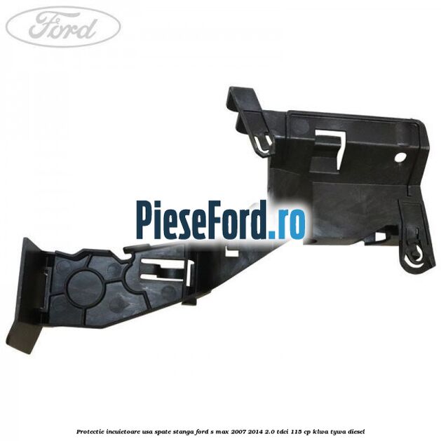 Protectie incuietoare usa spate stanga Ford S-Max 2007-2014 2.0 TDCi 115 cp KLWA, TYWA diesel