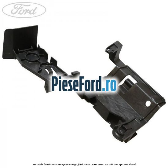 Protectie incuietoare usa spate stanga Ford S-Max 2007-2014 2.0 TDCi 163 cp TXWA diesel