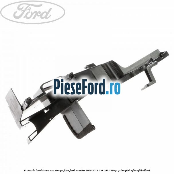 Protectie incuietoare usa stanga fata Ford Mondeo 2008-2014 2.0 TDCi 140 cp QXBA, QXBB, UFBA, UFBB diesel