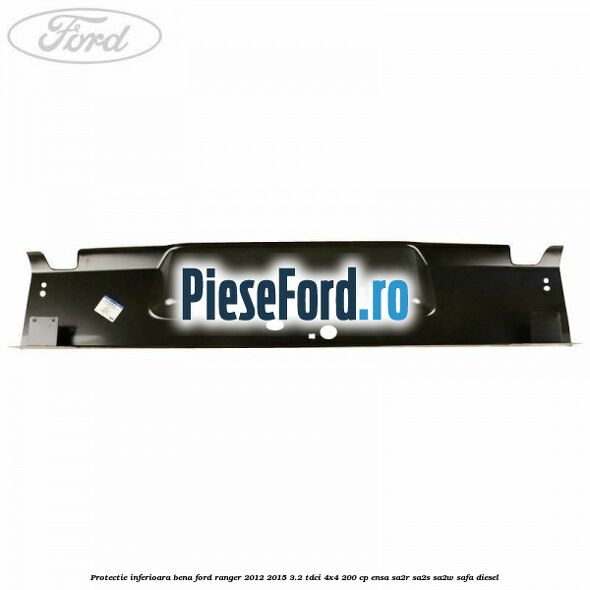 Protectie inferioara bena Ford Ranger 2012-2015 3.2 TDCi 4x4 200 cp ENSA, SA2R, SA2S, SA2W, SAFA diesel
