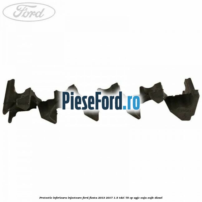 Protectie inferioara injectoare Ford Fiesta 2013-2017 1.5 TDCi 75 cp UGJC, XUJA, XUJB diesel