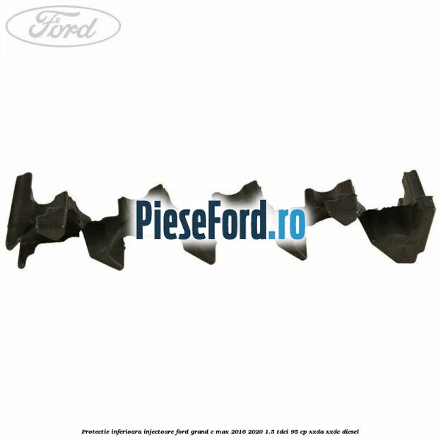 Protectie inferioara injectoare Ford Grand C-Max 2016-2020 1.5 TDCi 95 cp XXDA, XXDC diesel