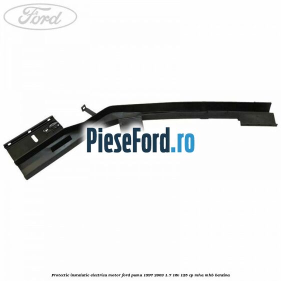 Protectie instalatie electrica motor Ford Puma 1997-2003 1.7 16V 125 cp MHA, MHB benzina