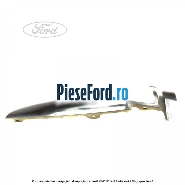 Protectie interioara aripa fata dreapta Ford Transit 2006-2014 2.2 TDCi RWD 125 cp CYRA diesel