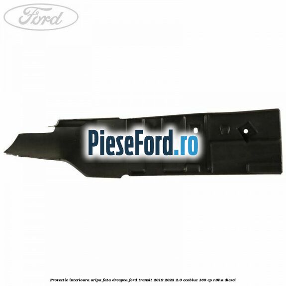 Protectie interioara aripa fata dreapta Ford Transit 2019-2023 2.0 EcoBlue 160 cp N0HA diesel