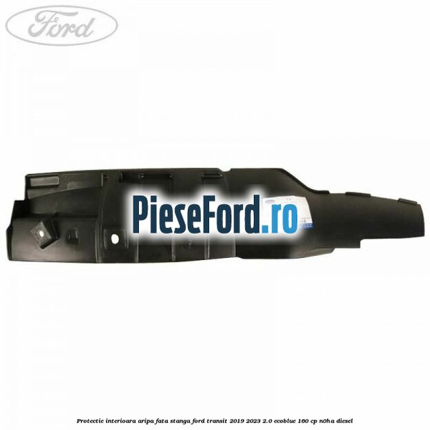 Protectie interioara aripa fata stanga Ford Transit 2019-2023 2.0 EcoBlue 160 cp N0HA diesel