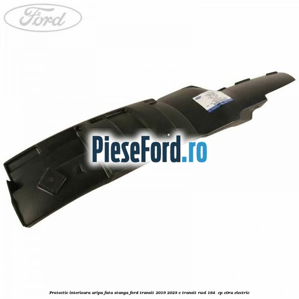 Protectie interioara aripa fata stanga Ford Transit 2019-2023 E-TRANSIT RWD 184  cp C0RA electric