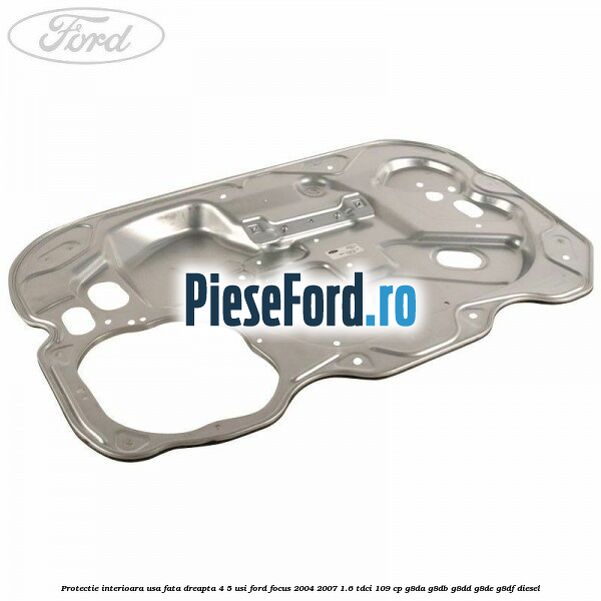 Protectie interioara usa fata dreapta 4/5 usi Ford Focus 2004-2007 1.6 TDCi 109 cp G8DA, G8DB, G8DD, G8DE, G8DF diesel