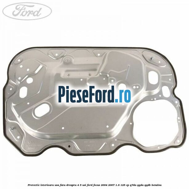 Protectie interioara usa fata dreapta 4/5 usi Ford Focus 2004-2007 1.8 125 cp Q7DA, QQDA, QQDB benzina