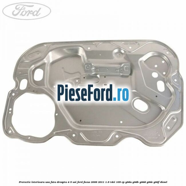 Protectie interioara usa fata dreapta 4/5 usi Ford Focus 2008-2011 1.6 TDCi 109 cp G8DA, G8DB, G8DD, G8DE, G8DF diesel