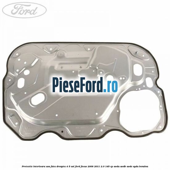 Protectie interioara usa fata dreapta 4/5 usi Ford Focus 2008-2011 2.0 145 cp AODA, AODB, AODE, SYDA benzina