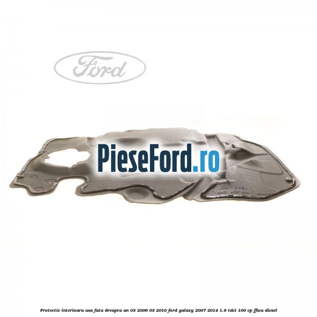 Protectie interioara usa fata dreapta an 03/2006-03/2010 Ford Galaxy 2007-2014 1.8 TDCi 100 cp Protectie interioara usa fata dreapta an 03/2006-03/2010 Ford Galaxy 2007-2014 1.8 TDCi 100 cp FFWA diesel