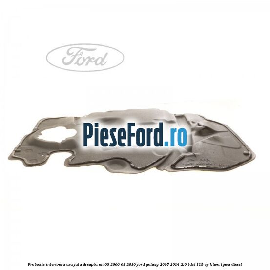 Protectie interioara usa fata dreapta an 03/2006-03/2010 Ford Galaxy 2007-2014 2.0 TDCi 115 cp KLWA, TYWA diesel