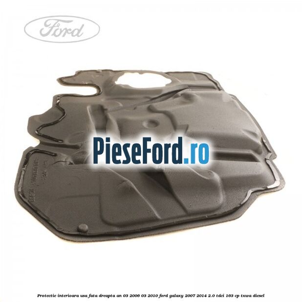 Protectie interioara usa fata dreapta an 03/2006-03/2010 Ford Galaxy 2007-2014 2.0 TDCi 163 cp Protectie interioara usa fata dreapta an 03/2006-03/2010 Ford Galaxy 2007-2014 2.0 TDCi 163 cp TXWA diesel